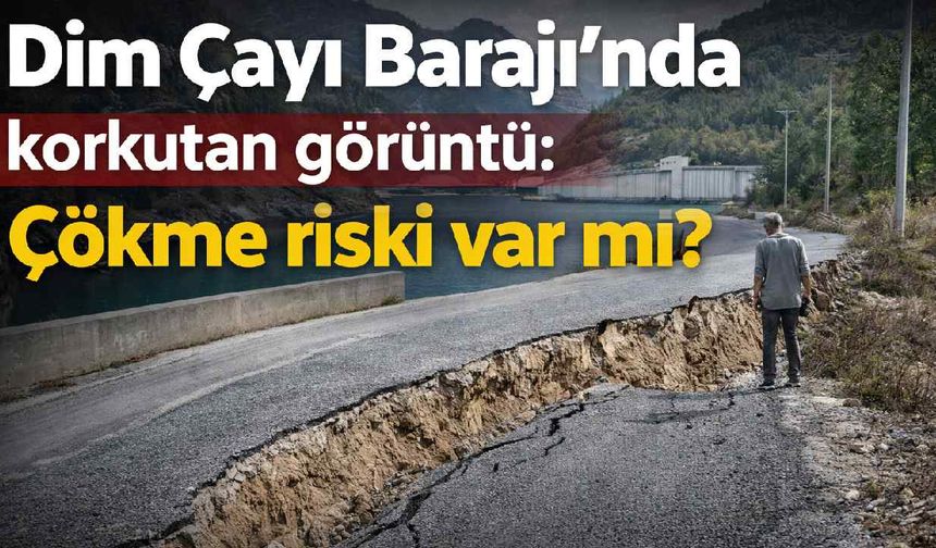 Dim Çayı Barajı'nda korkutan görüntü: Çökme riski var mı?