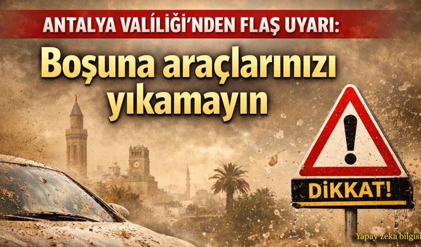 Antalya Valiliği'nden flaş uyarı: Boşuna araçlarınızı yıkamayın