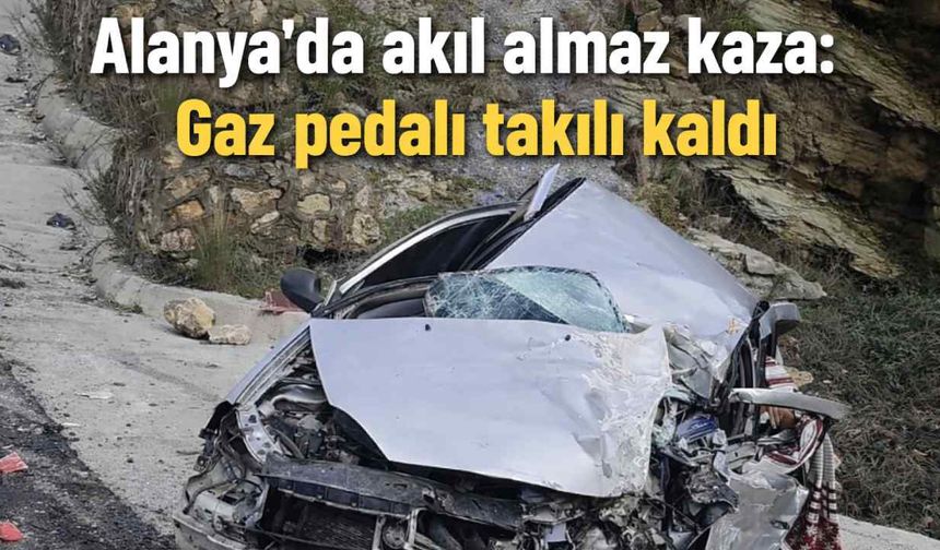 Alanya'da akıl almaz kaza: Gaz pedalı takılı kaldı