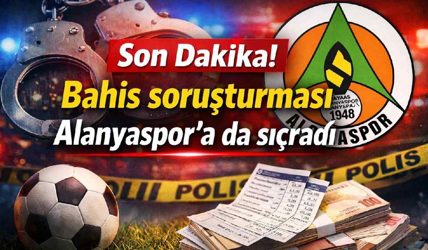 Bahis soruşturması Alanyaspor'a da sıçradı