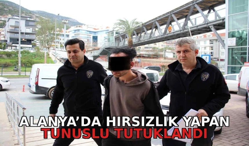 Alanya’da hırsızlık yapan Tunuslu tutuklandı