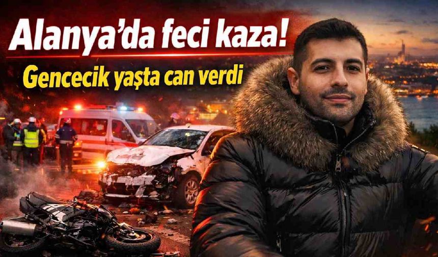 Alanya'da feci kaza! Gencecik yaşta can verdi