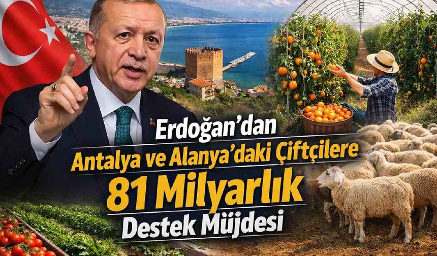 Erdoğan’dan Antalya ve Alanya’daki çiftçilere 81 milyarlık destek müjdesi