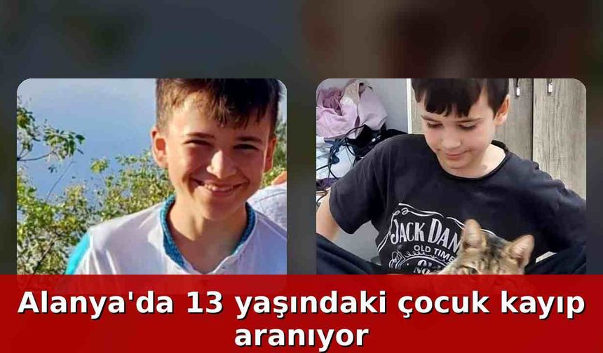 Alanya'da 13 yaşındaki çocuk kayıp aranıyor