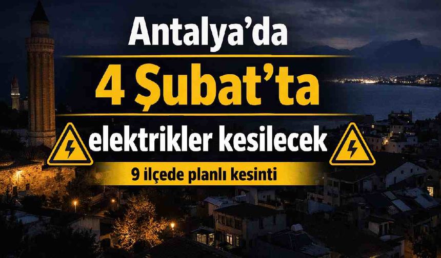 Antalya'da 4 Şubat'ta elektrikler kesilecek