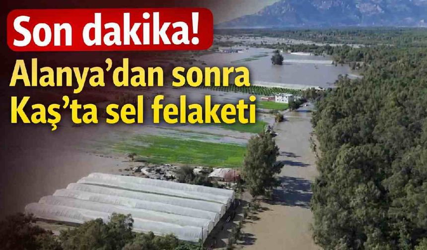 Son dakika! Alanya'dan sonra Kaş'ta sel felaketi