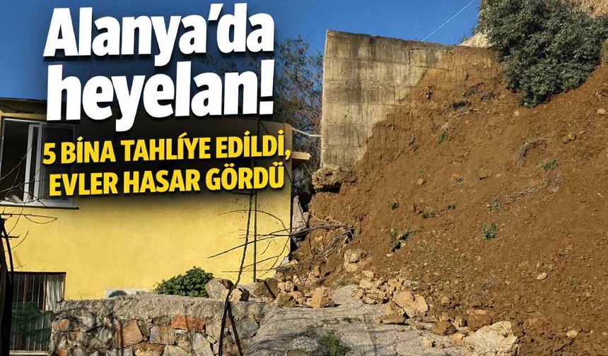 Alanya’da heyelan! 5 bina tahliye edildi, evler hasar gördü