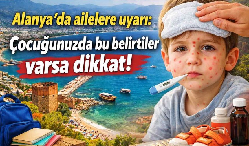 Alanya’da ailelere uyarı: Çocuğunuzda bu belirtiler varsa dikkat!
