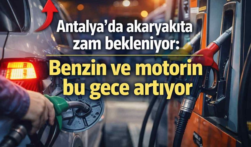 Araç sahipleri dikkat: Antalya’da akaryakıta bu gece yarısı zam geliyor