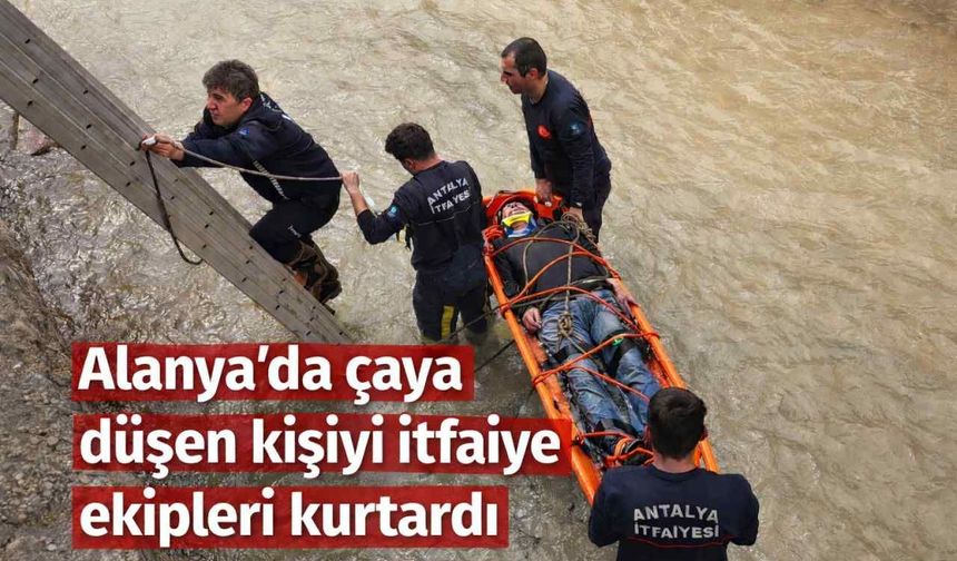 Alanya’da çaya düşen kişiyi itfaiye ekipleri kurtardı