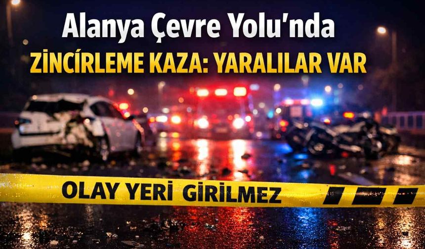 Alanya Çevre Yolu’nda zincirleme kaza: Yaralılar var