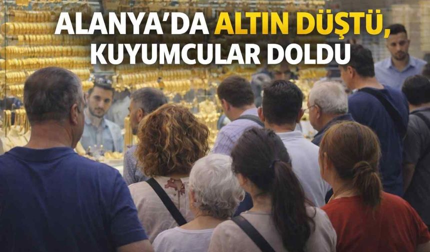 Alanya’da altın düştü, kuyumcular doldu