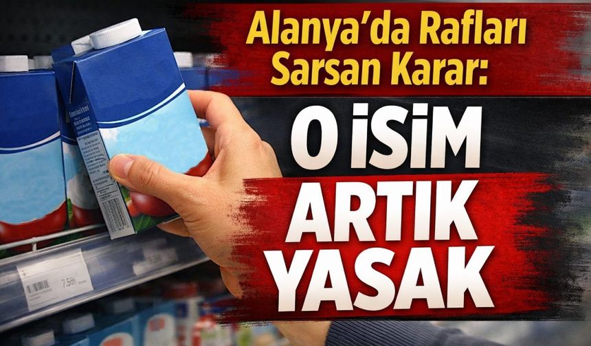 Alanya'da marketlerde flaş karar: O isim artık yasak