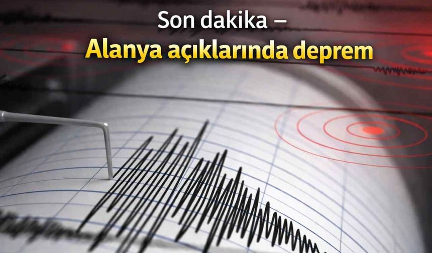 Son dakika - Alanya açıklarında deprem