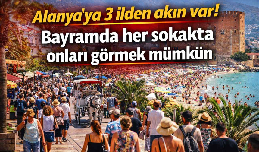 Alanya’ya 3 ilden akın var! Bayramda her sokakta onları görmek mümkün