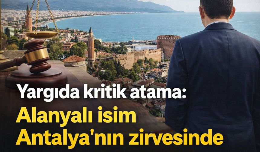 Yargıda kritik atama: Alanyalı isim Antalya'nın zirvesinde