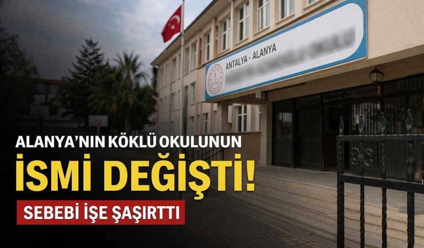 Alanya’nın köklü okulunun ismi değişti! Sebebi ise şaşırttı