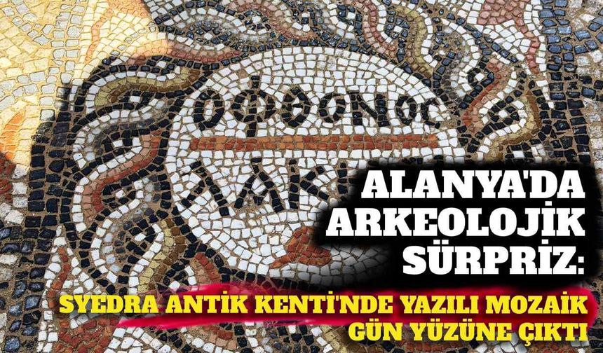 Alanya’da arkeolojik sürpriz: Syedra Antik Kenti’nde yazılı mozaik gün yüzüne çıktı