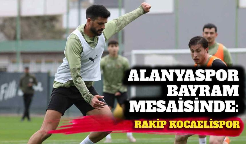 Alanyaspor bayram mesaisinde: Rakip Kocaelispor
