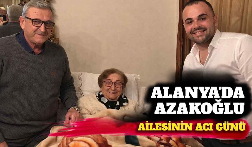 Alanya’da Azakoğlu ailesinin acı günü