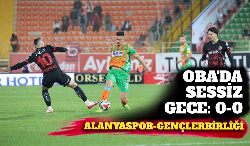 Alanyaspor - Gençlerbirliği: Oba'da sessiz gece: 0-0