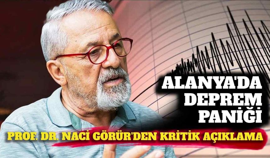 Alanya’da deprem paniği: Prof. Dr. Naci Görür'den kritik açıklama