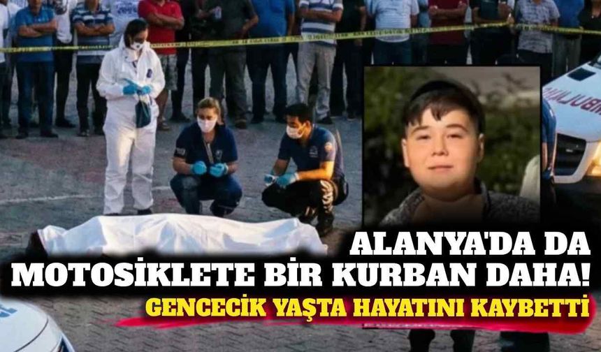 Alanya'da motosiklete bir kurban daha! Gencecik yaşta can verdi