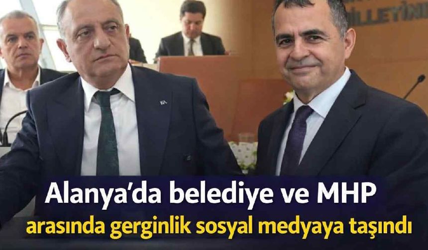 Alanya'da belediye ve MHP arasında gerginlik sosyal medyaya taşındı