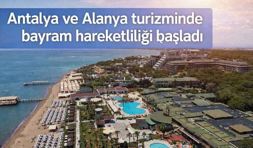 Antalya ve Alanya turizminde bayram hareketliliği başladı