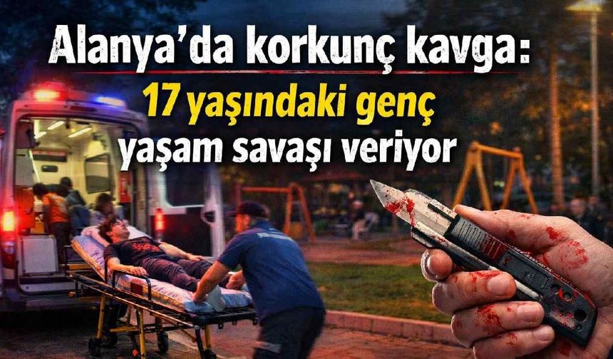 Alanya'da korkunç kavga: 17 taşındaki genç yaşam savaşı veriyor