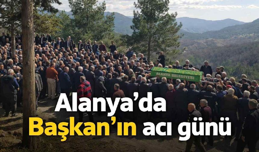 Alanya'da Başkan'ın acı günü