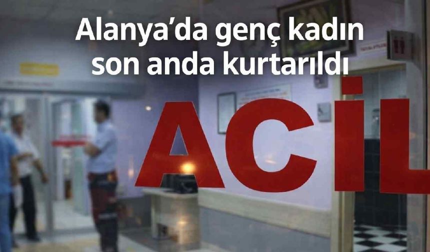 Alanya'da genç kadın son anda kurtarıldı