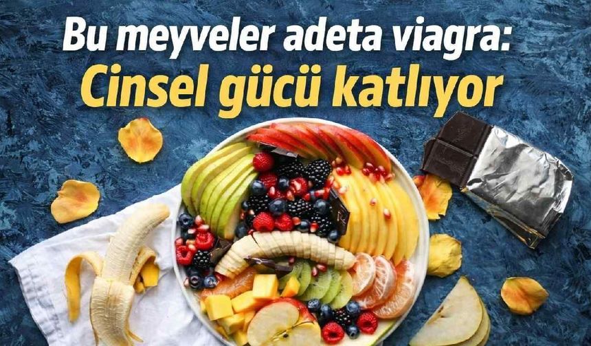 Bu meyveler adeta viagra: Cinsel gücü katlıyor