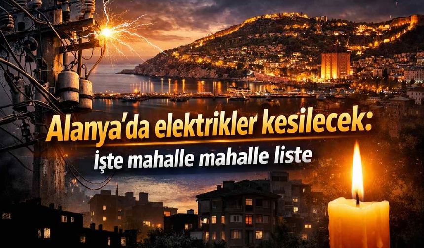 Alanya'da elektrikler kesilecek: İşte mahalle mahalle liste