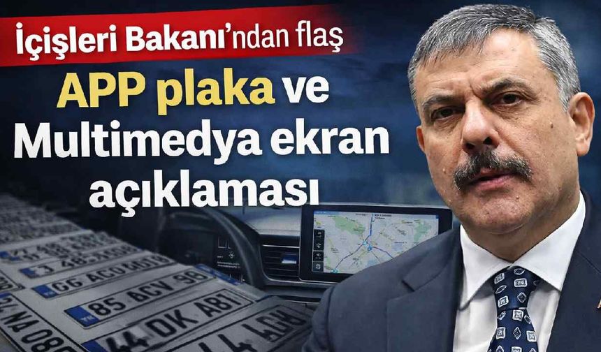 İçişleri Bakanı'ndan flaş APP plaka ve Multimedya ekran açıklaması