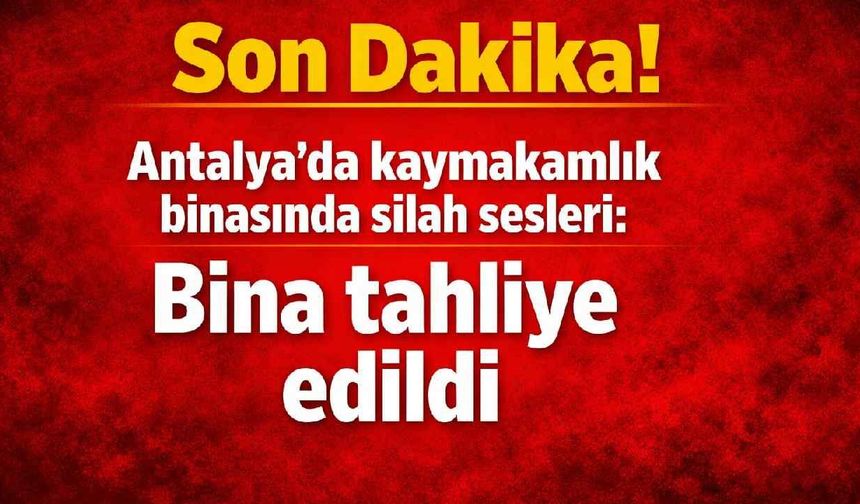 Son Dakika! Antalya'da kaymakamlık binasında silah sesleri: Bina tahliye edildi