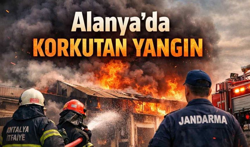 Alanya’da korkutan yangın