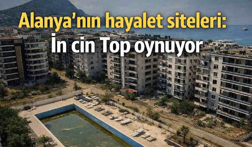 Alanya'nın hayalet siteleri: İn cin Top oynuyor