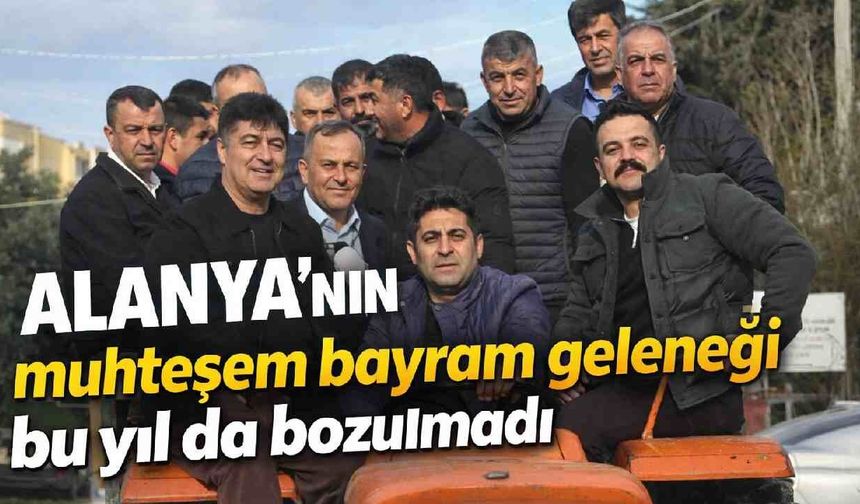 Alanya'nın muhteşem bayram geleneği bu yıl da bozulmadı