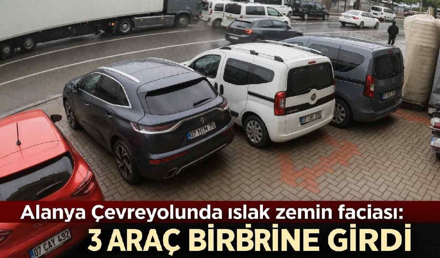 Alanya Çevreyolunda ıslak zemin faciası: 3 araç birbirine girdi