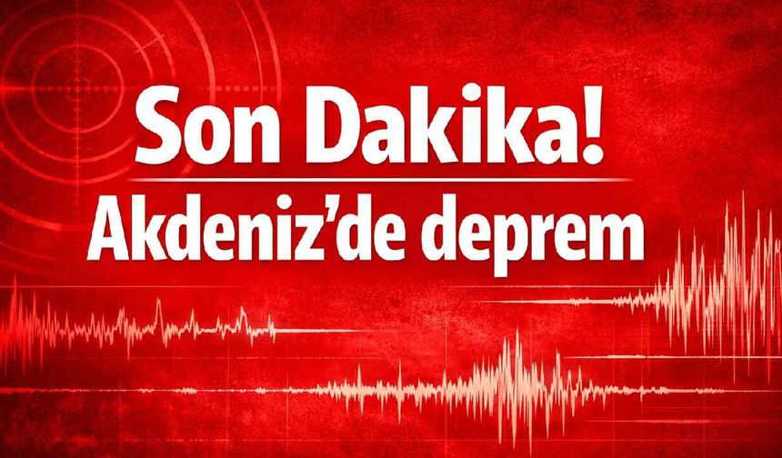 Son Dakika! Akdeniz'de deprem