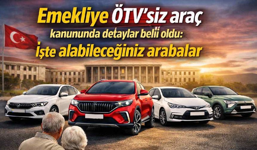 Emekliye ÖTV'siz araç kanununda detaylar belli oldu: İşte alabileceğiniz arabalar