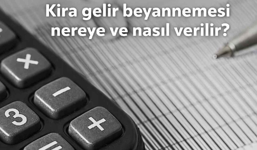 Kira gelir beyannemesi nereye ve nasıl verilir?