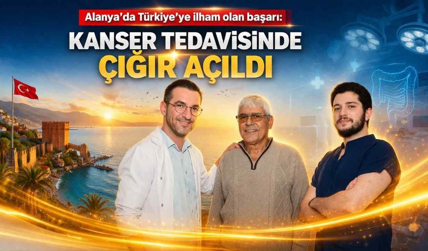 Alanya’da dikkat çeken kanser ameliyatı başarısı: Hastanede ilk kez ULAR operasyonu uygulandı