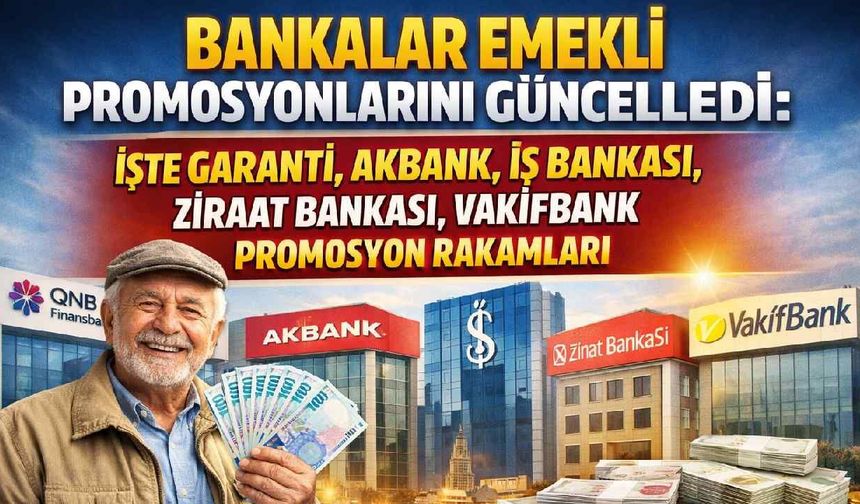 Bankalar emekli promosyonlarını güncelledi: İşte Garanti, Akbank, İş Bankası, Ziraat Bankası, Vakıfbank promosyonları