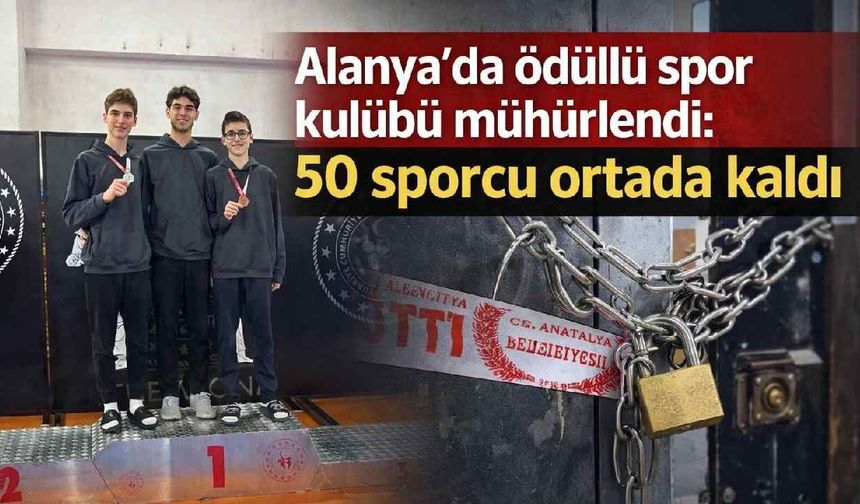 Alanya'da ödüllü spor kulübü mühürlendi: 50 sporcu ortada kaldı