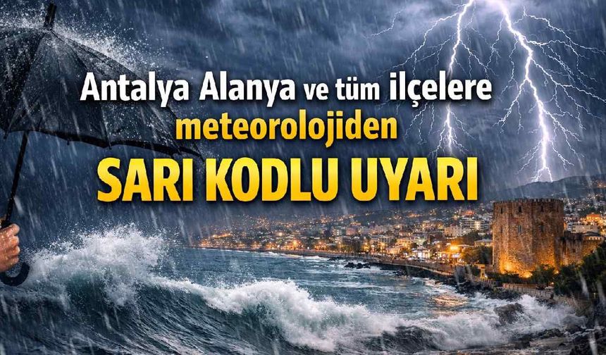 Antalya Alanya ve tüm ilçelere meteorolojiden sarı kodlu uyarı