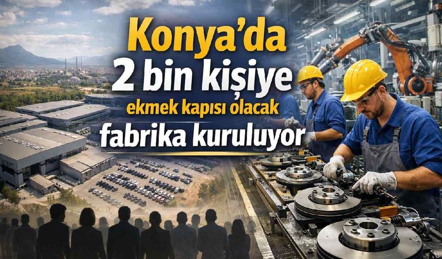 İş arayanlara müjde! Konya’da 2 bin kişilik fabrika açılıyor - Konya Haberleri