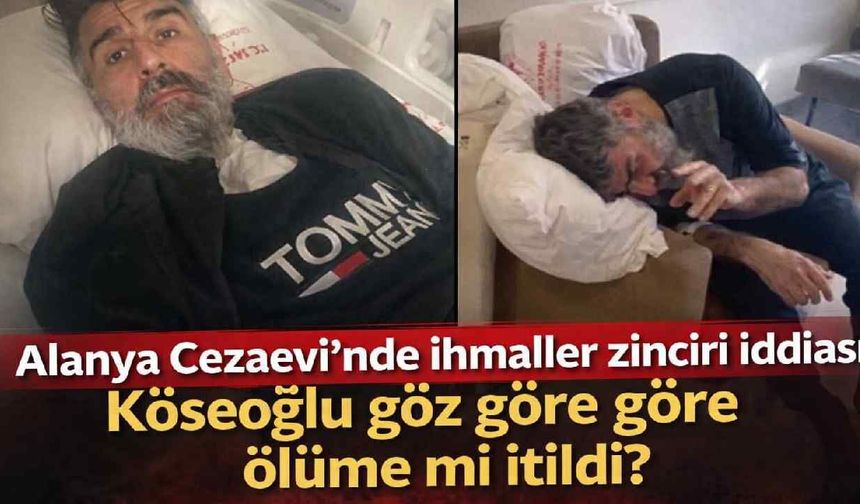 Alanya Cezaevi’nde ihmal iddiası: “Adım adım ölüme götürüldü”