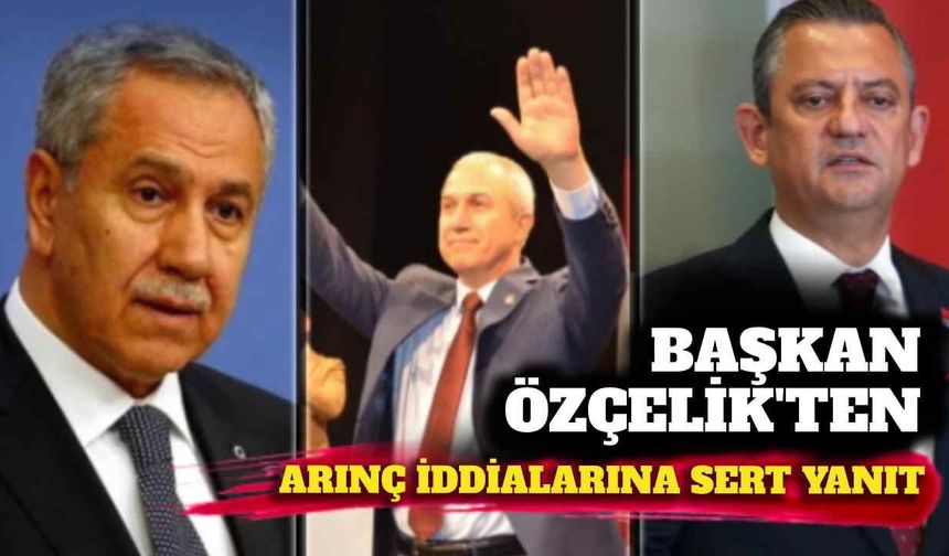 Başkan Özçelik'ten Arınç iddialarına sert yanıt